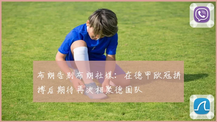 布朗告别布朗社媒：在德甲欧冠拼搏后期待再次相聚德国队